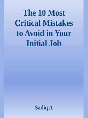 cover image of The 10 Most Critical Mistakes to Avoid In Your Initial Job